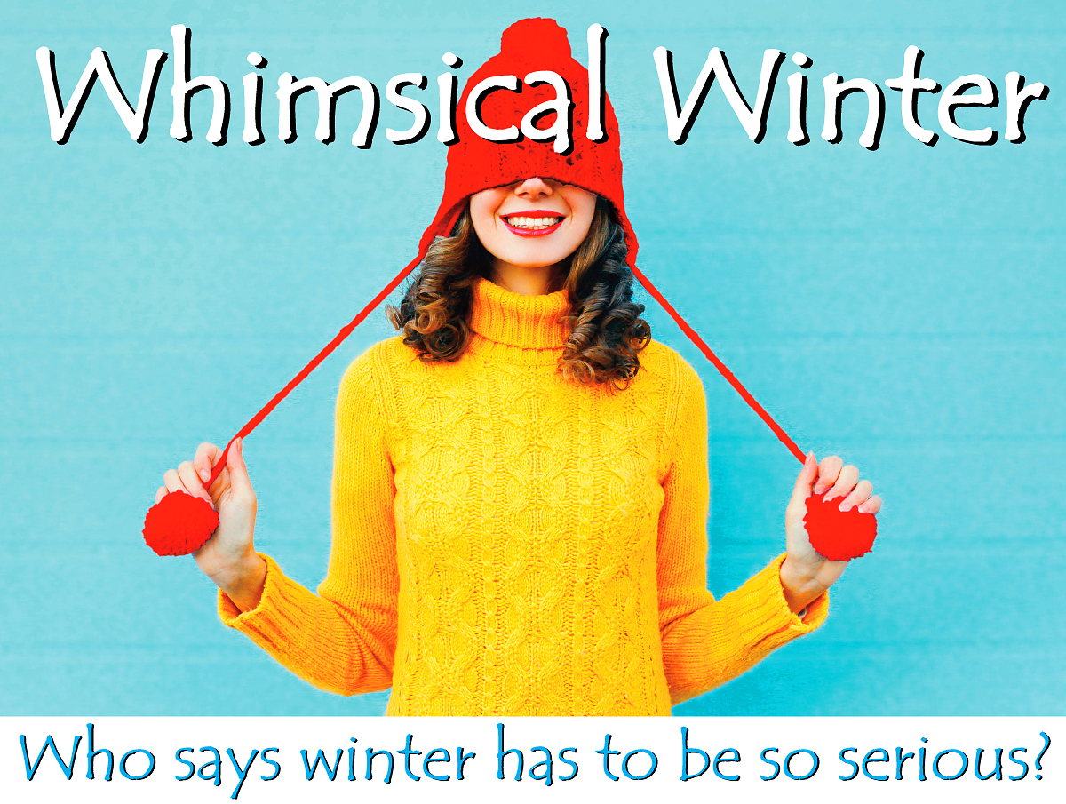 Whimsical Winter...Who says winter has to be so serious?